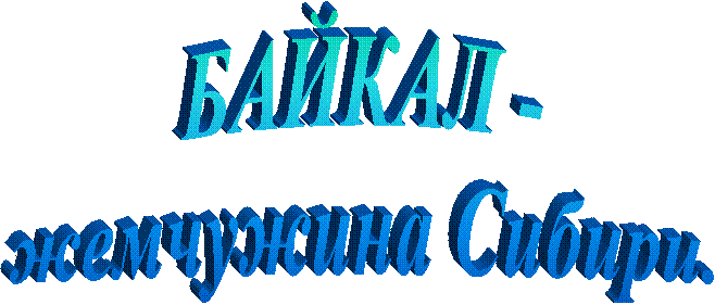 БАЙКАЛ -
жемчужина Сибири.