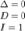 \begin{array}{l} \Delta = 0 \\ D = 0 \\ I = 1 \end{array}
