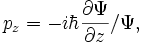  {p}_z = -i \hbar {\partial \Psi \over\partial z} / \Psi ,